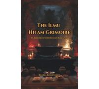 The Ilmu Hitam Grimoire: A Grimoire of Indonesian Black Arts: Santet, Teluh, the Keris, the Pamor System, and Javanese, Sundanese, and Balinese Traditions of Destructive Practice
