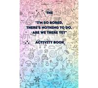THE "I'M SO BORED, THERE'S NOTHING TO DO, ARE WE THERE YET" ACTIVITY BOOK