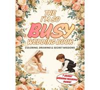 THE "I'M SO BUSY" WEDDING BOOK: Coloring, Drawing & Secret Missions: Keeps Kids Entertained from the Ceremony to the Cake!