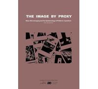 The Image by Proxy: Mass-Microimaging and the Epistemology of Platform-Capitalism (Ecologies of Architecture. Open Book Series, 3)