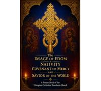 The Image of Edom, Nativity, Covenant of Mercy, and Savior of the World: A Prayer Book of the Ethiopian Orthodox Tewahedo Church: An English ... (Ethiopian Orthodox Prayer Books(English))