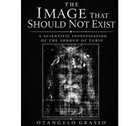 The Image That Should Not Exist: A Scientific Investigation of the Shroud of Turin