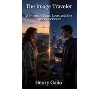 The Image Traveler: A Novel of Time, Love, and the Spaces Between: 1 (The Image Traveler Series)