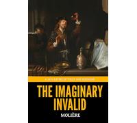 The Imaginary Invalid - ’A 1673 Satire of Folly and Medicine‘