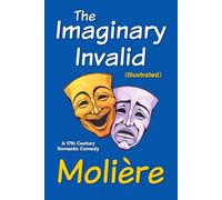 The Imaginary Invalid (Illustrated): A 17th Century Romantic Comedy