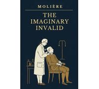 The Imaginary Invalid: With Short Introductions and Explanatory Notes