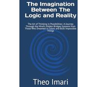 The Imagination Between The Logic and Reality: The Art of Thinking in Possibilities | A Journey Through the Mind's Hidden Bridges |Lessons from Those ... Impossible Things (Between Thought and World)