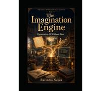 THE IMAGINATION ENGINE: Generative AI Without Fear (The Little Workshop That Learned A First-Principles Journey from Simple Machines to Intelligent Businesses)