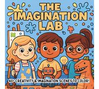 The Imagination Lab: Creative Science, Inventive Art & STEM Discovery - A Coloring Book for Kids Who Love Experimenting, Dreaming, and Building New Worlds (STEM Learning Coloring Books for Kids)