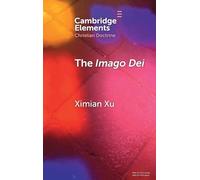 The Imago Dei: A Holistic Account (Elements in Christian Doctrine)