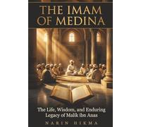 The Imam of Medina: The Life, Wisdom, and Enduring Legacy of Malik ibn Anas