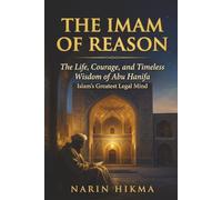 The Imam of Reason: The Life, Courage, and Timeless Wisdom of Abu Hanifa - Islam's Greatest Legal Mind