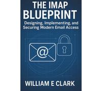 The IMAP Blueprint: Designing, Implementing, and Securing Modern Email Access