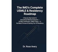 The IMG's Complete USMLE & Residency Roadmap: A Step-by-Step Guide for International Medical Graduates - ECFMG Certification, USMLE Steps 1-3, the Match Process & Starting Your US Residency