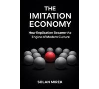 The Imitation Economy: How Replication Became the Engine of Modern Culture