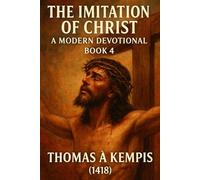 The Imitation of Christ: A Modern Devotional Book 4 | Thomas A Kempis 1418 | Timeless Classic | 6x9 Inches, 91 Pages | Spiritual Growth With Jesus ... A Modern Devotional With Life Applications)