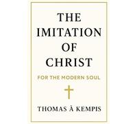 The Imitation of Christ for the Modern Soul: A Timeless Classic, Reimagined for a Restless Age
