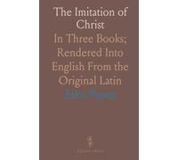 The Imitation of Christ: In Three Books; Rendered Into English From the Original Latin