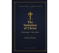 The Imitation of Christ: To Come Back to Prayer, One Chapter at a Time - But Not Alone (Better Catholic Spiritual Classics)