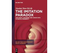 The Imitation Paradox: Two Moral Universes and China's Path to Digital Modernity: 15 (De Gruyter Contemporary Social Sciences, 15)