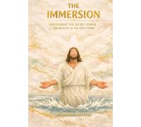 The Immersion: Discovering the Secret, Power, and Reality of THE HOLY SPIRIT