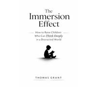The Immersion Effect: How to Raise Children Who Can Think Deeply in a Distracted World
