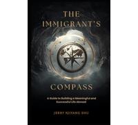 THE IMMGRANT’S COMPASS: A Guide to Building a Meaningful and Successful Life Abroad