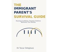 THE IMMIGRANT PARENT'S SURVIVAL GUIDE: Raising Confident, Rooted Children Between Two Worlds