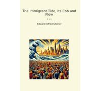The Immigrant Tide, Its Ebb and Flow (Classic Books)