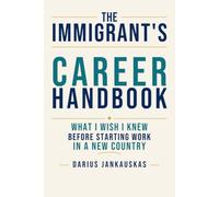 The Immigrant's Career Handbook: What I Wish I Knew Before Starting Work in a New Country