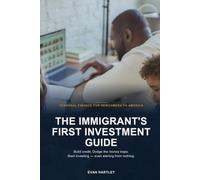 The Immigrant's First Investment Guide: Build Credit, Dodge the Money Traps, and Start Investing in America - Even If You Arrived With Nothing