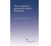 The immigrants' guide and settler's handbook