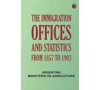 The immigration offices and statistics from 1857 to 1903