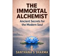 The Immortal Alchemist: Ancient Secrets For The Modern Soul