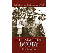 [The Immortal Bobby: Bobby Jones and the Golden Age of Golf] (By: Ron Rapoport) [published: April, 2005]