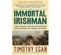 The Immortal Irishman: The Irish Revolutionary Who Became an American Hero