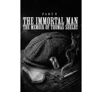 The Immortal Man: The Memoirs of Thomas Michael Shelby - A Story of War, Survival, and Empire in 1920s Birmingham