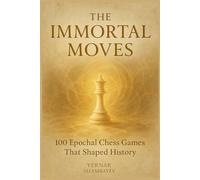 The Immortal Moves: 100 Epochal Chess Games That Shaped History (All About Chess)