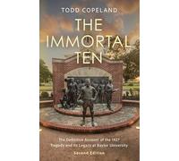 The Immortal Ten: The Definitive Account of the 1927 Tragedy and Its Legacy at Baylor University