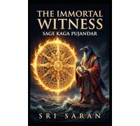 The Immortal Witness: Sage Kaga Pujandar: Unveiling the Lost Timelines of the Epics, Ashta Siddhis, and Alchemical Legacy of the Crow Sage