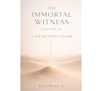 The Immortal Witness - Volume III: I Am Without a Name (ADVANCED SERIES - Vedanta & The Navnath-Inchagiri Lineage)