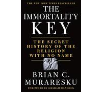 The Immortality Key: The Secret History of the Religion with No Name