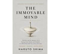 The Immovable Mind: Fudoshin and the Japanese Art of Staying Calm, Steady, and Unshaken in a World That Pulls You in Every Direction (Japanese Philosophy of Life)