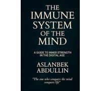 The Immune System of the Mind: A Guide to Inner Strength in the Digital Age