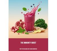 The Immunity Boost: Forty-Five Delicious Anti-Cancer Smoothies
