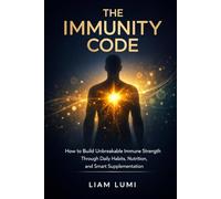 The Immunity Code: How to Build Unbreakable Immune Strength Through Daily Habits, Nutrition, and Smart Supplementation