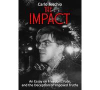 The Impact: An Essay on Freedom, Destiny, and the Deception of Imposed Truths