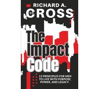 The Impact Code: 13 Principles for Men to Live with Purpose, Power, and Legacy