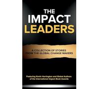 The Impact Leaders: A Collection of Stories From the Global Change Makers