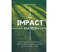 The Impact Multiplier: How Smart Professionals Create Environmental Change in One Hour a Week
